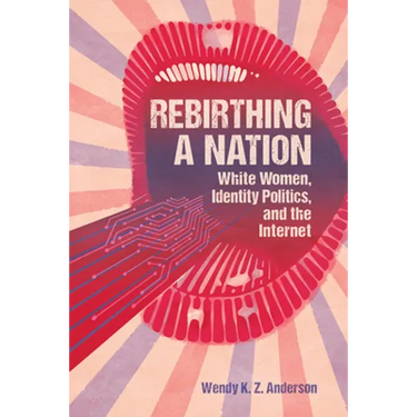 Rebirthing a Nation: White Women, Identity Politics, and the Internet