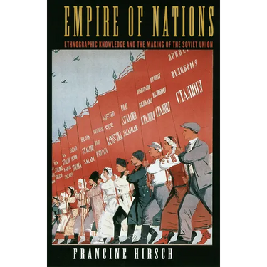 Empire of Nations: Ethnographic Knowledge and the Making of the Soviet Union
