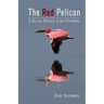 The Red Pelican: Life on Africa's Last Frontier