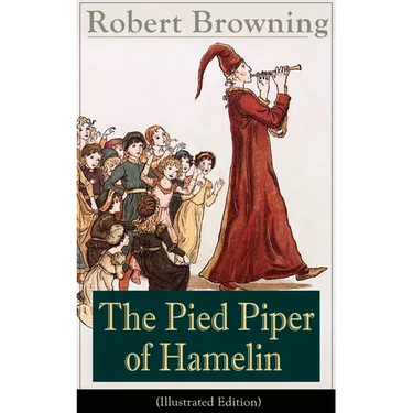 The Pied Piper of Hamelin (Illustrated Edition): Children's Classic - A Retold Fairy Tale by One of the Most Important Victorian Poets and Playwrights