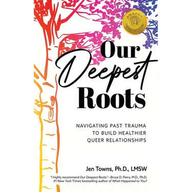 Our Deepest Roots: Navigating Past Trauma To Build Healthier Queer Relationships
