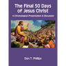 The Final 50 Days of Jesus Christ: A Chronological Presentation and Discussion