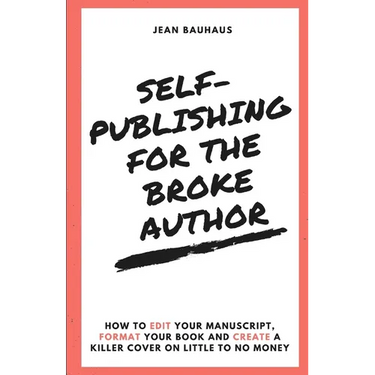 Self-Publishing for the Broke Author: How to Edit Your Manuscript, Format Your Book and Create a Killer Cover on Little to No Money