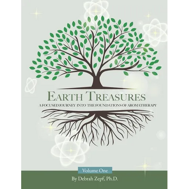 Earth Treasures: A Focused Journey into the Foundations of Aromatherapy - Volume 1