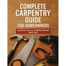 The Complete Guide to Carpentry for Homeowners: Basic Carpentry Skills & Everyday Home Repairs