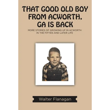 That Good Old Boy from Acworth, GA is Back: More Stories of Growing Up In Acworth In the Fifties and Later Life