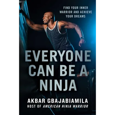 Everyone Can Be a Ninja: Find Your Inner Warrior and Achieve Your Dreams