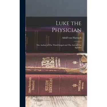 Luke the Physician: The Author of The Third Gospel and The Acts of The Apostles