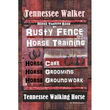 Tennessee Walker Horse Training Book By Rusty Fence, Horse Training, Horse Care, Horse Grooming, Horse Groundwork, Tennessee Walking Horse