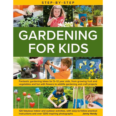 Step-By-Step Gardening for Kids: Fantastic Gardening Ideas for 5-12 Year Olds, from Growing Fruit and Vegetables to Fun with Flowers to Wildlife Garde