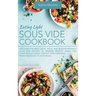 Eating Light Sous Vide Cookbook: Discover the Best Light, Tasty, and Budget-Friendly Sous Vide Recipes to Prepare Perfect Meals for Your Whole Family.