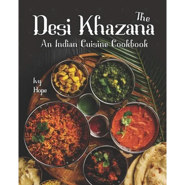 The Desi Khazana: An Indian Cuisine Cookbook