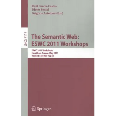 The Semantic Web: ESWC 2011 Workshops: ESWC 2011 Workshops, Heraklion, Greece, May 29-30, 2011, Revised Selected Papers