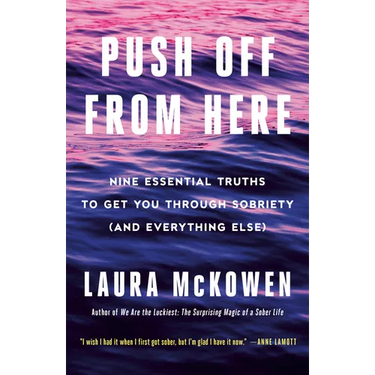 Push Off from Here: Nine Essential Truths to Get You Through Sobriety (and Everything Else)