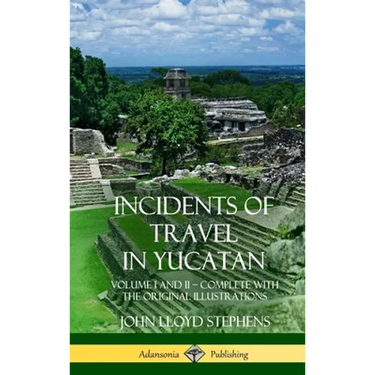 Incidents of Travel in Yucatan: Volume I and II - Complete (Yucatan Peninsula History) (Hardcover)