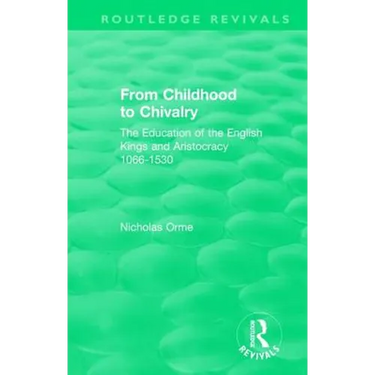 From Childhood to Chivalry: The Education of the English Kings and Aristocracy 1066-1530