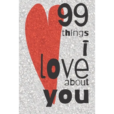 99 Things I Love About You: A Valentines Day gift to personalise for the one you love.