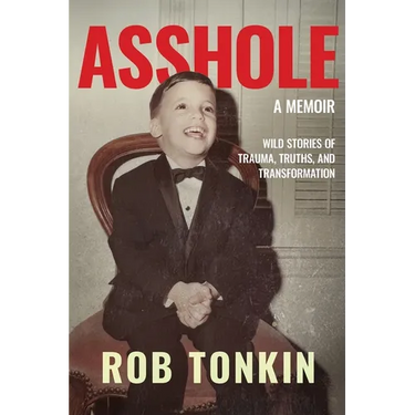 Asshole: A Memoir Wild Stories of Trauma, Truths, and Transformation