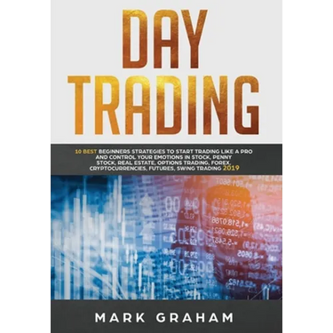 Day Trading: 10 Best Beginners Strategies to Start Trading Like A Pro and Control Your Emotions in Stock, Penny Stock, Real Estate, Options Trading, F