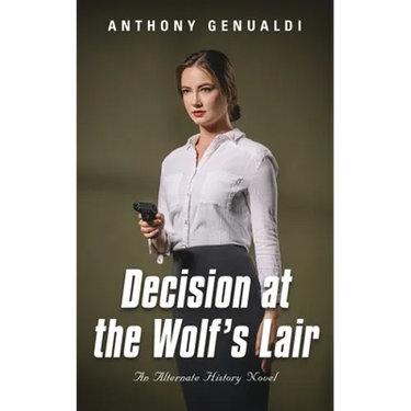 Decision at the Wolf's Lair: An Alternate History Novel