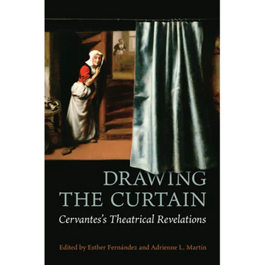 Drawing the Curtain: Cervantes's Theatrical Revelations