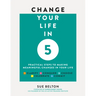 Change Your Life in 5: Practical Steps to Making Meaningful Changes in Your Life