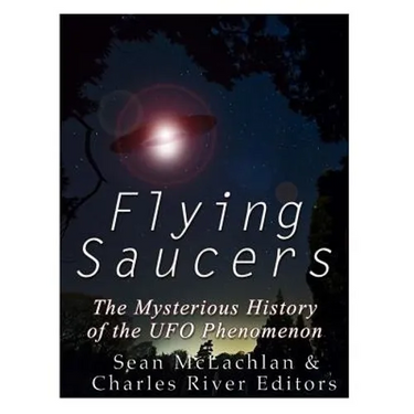 Flying Saucers: The Mysterious History of the UFO Phenomenon