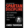 Self-Discipline: Spartan Discipline: Resist Temptations and Conquer Your Long-Te