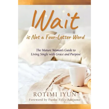Wait is Not a Four-Letter Word: The Mature Woman's Guide to Living Single with Grace and Purpose
