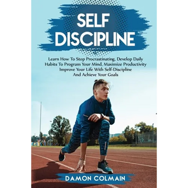 Self Discipline: Learn how to stop procrastinating, Develop daily habits to program your mind maximize productivity improve your life with self discip