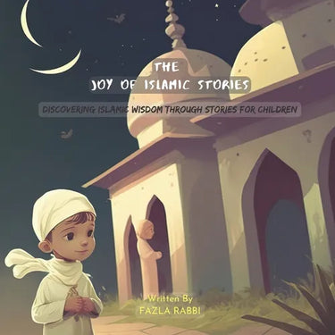 The Joy of Islamic Stories: Discovering Islamic Wisdom Through Stories for Children