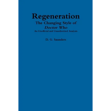 Regeneration: The Changing Style of Doctor Who: An Unofficial and Unauthorised Analysis