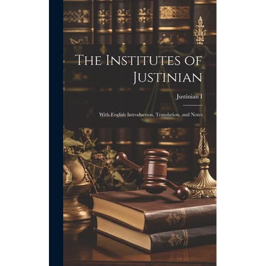 The Institutes of Justinian: With English Introduction, Translation, and Notes