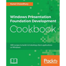 Windows Presentation Foundation Development Cookbook: 100 recipes to build rich desktop client applications on Windows