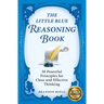 The Little Blue Reasoning Book: 50 Powerful Principles for Clear and Effective Thinking