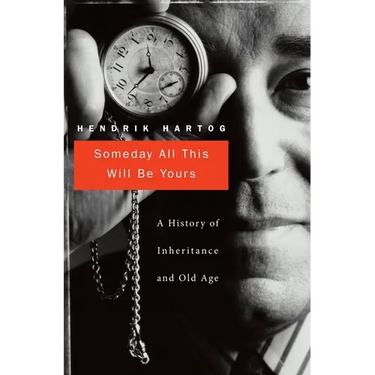 Someday All This Will Be Yours: A History of Inheritance and Old Age