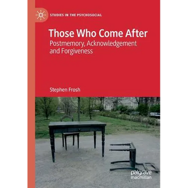 Those Who Come After: Postmemory, Acknowledgement and Forgiveness