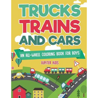Trucks, Trains and Cars: An All-Wheel Coloring Book for Boys