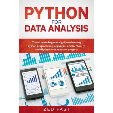 Python for Data Analysis: The Ultimate Beginners' Guide to Learning Python Programming Language, Pandas, NumPy, and IPython with Hands-On Projec