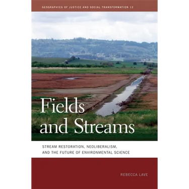 Fields and Streams: Stream Restoration, Neoliberalism, and the Future of Environmental Science
