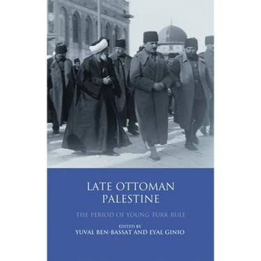 Late Ottoman Palestine: The Period of Young Turk Rule