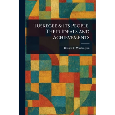 Tuskegee & Its People: Their Ideals and Achievements