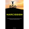 Narcissism: Understanding Narcissism And Permanently Escaping The Narcissist In A Toxic Relationship: A Comprehensive Survival Guide