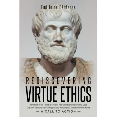 Rediscovering Virtue Ethics: Reflections on the Failure to Socialize New Generations in Cultivating Good Character Traits and the Challenge to Lead Hu