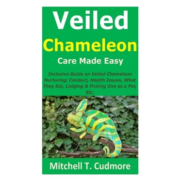 Veiled Chameleon Care Made Easy: Inclusive Guide on Veiled Chameleon Nurturing; Conduct, Health Issues, What They Eat, Lodging & Picking One as a Pet,