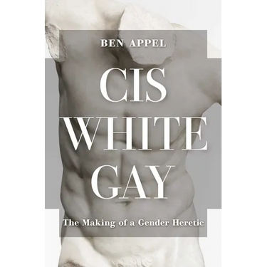 Cis White Gay: The Making of a Gender Heretic