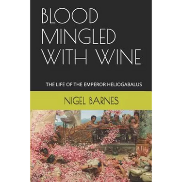 Blood Mingled with Wine: The Life of the Emperor Heliogabalus
