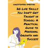 20 Life Skills You Don't Get Taught in School: A Practical Guide to Personal Growth and Success