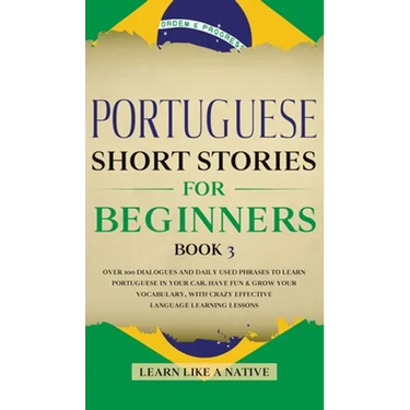 Portuguese Short Stories for Beginners Book 3: Over 100 Dialogues & Daily Used Phrases to Learn Portuguese in Your Car. Have Fun & Grow Your Vocabular