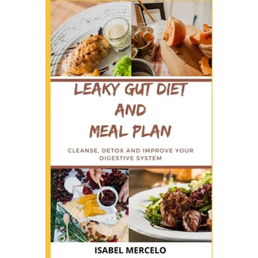 Leaky Gut Diet and Meal Plan: Cleanse, Detox And Improve Your Digestive System